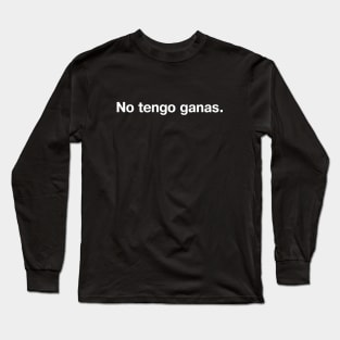 No tengo ganas. (Spanish/Español) Long Sleeve T-Shirt